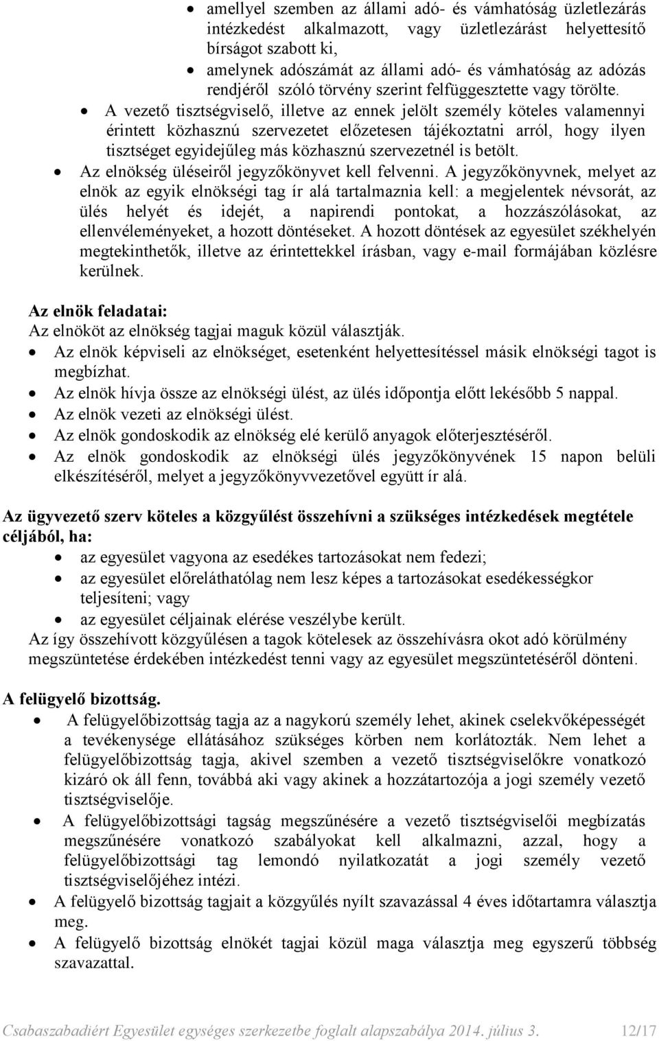 A vezető tisztségviselő, illetve az ennek jelölt személy köteles valamennyi érintett közhasznú szervezetet előzetesen tájékoztatni arról, hogy ilyen tisztséget egyidejűleg más közhasznú szervezetnél