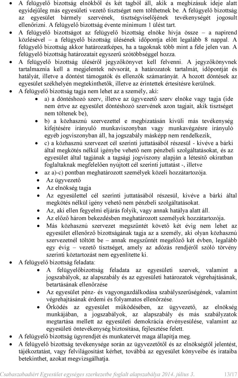 A felügyelő bizottságot az felügyelő bizottság elnöke hívja össze a napirend közlésével a felügyelő bizottság ülésének időpontja előtt legalább 8 nappal.