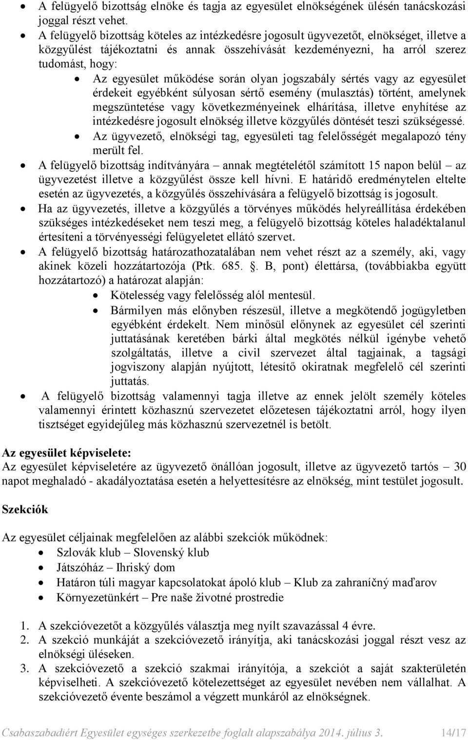 működése során olyan jogszabály sértés vagy az egyesület érdekeit egyébként súlyosan sértő esemény (mulasztás) történt, amelynek megszüntetése vagy következményeinek elhárítása, illetve enyhítése az