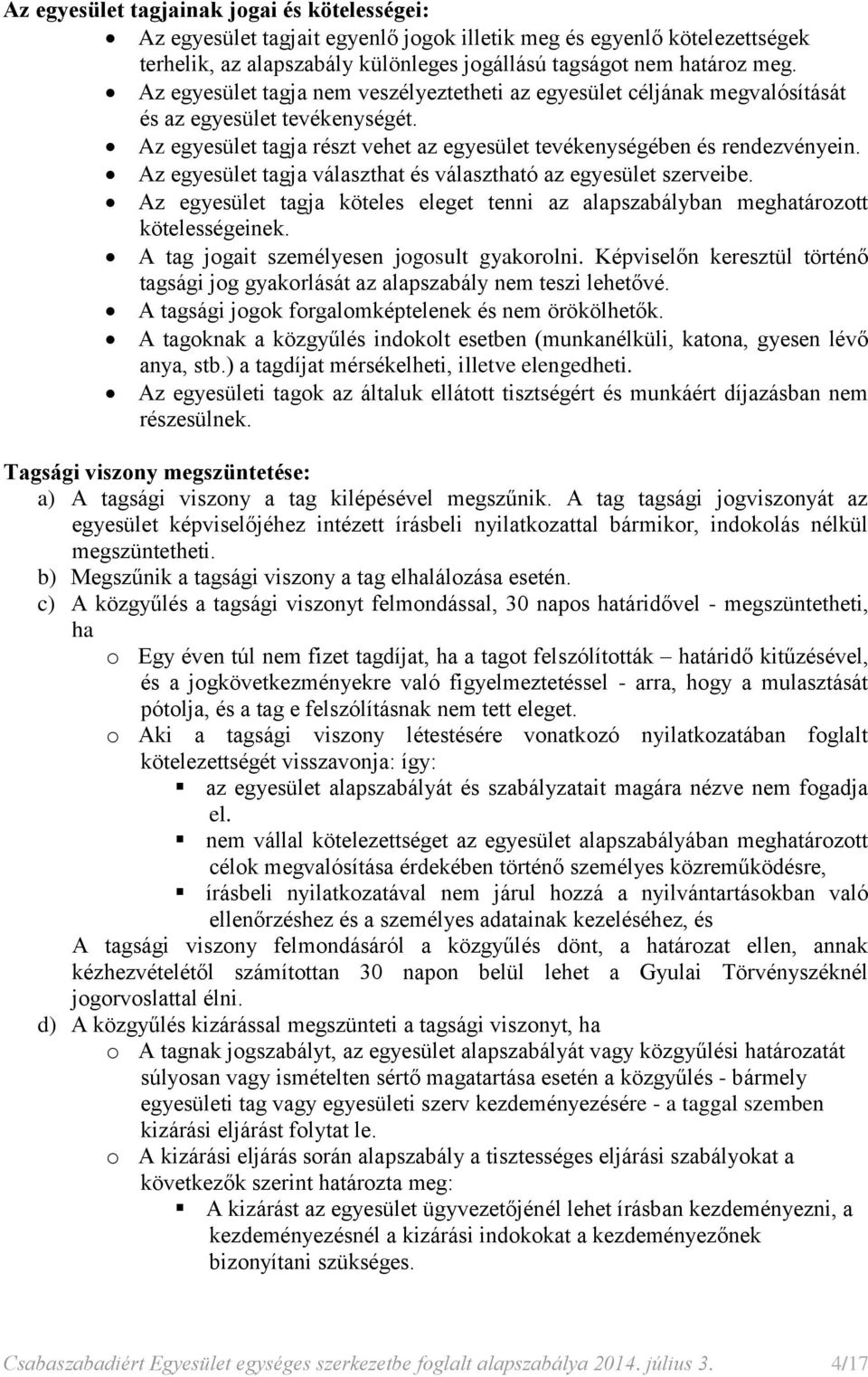 Az egyesület tagja választhat és választható az egyesület szerveibe. Az egyesület tagja köteles eleget tenni az alapszabályban meghatározott kötelességeinek.