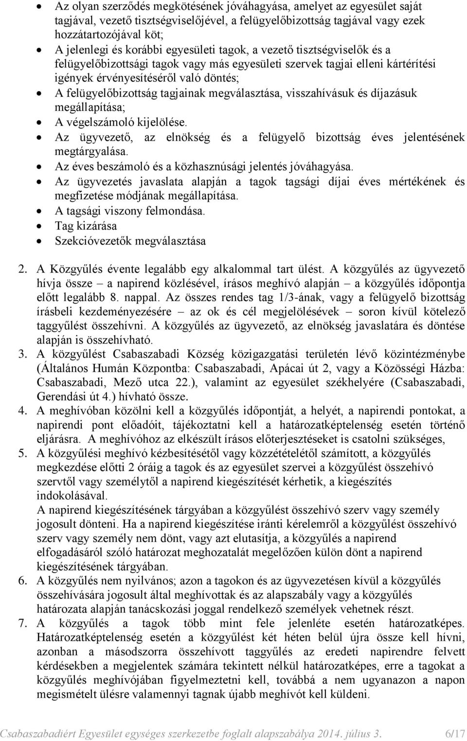 megválasztása, visszahívásuk és díjazásuk megállapítása; A végelszámoló kijelölése. Az ügyvezető, az elnökség és a felügyelő bizottság éves jelentésének megtárgyalása.