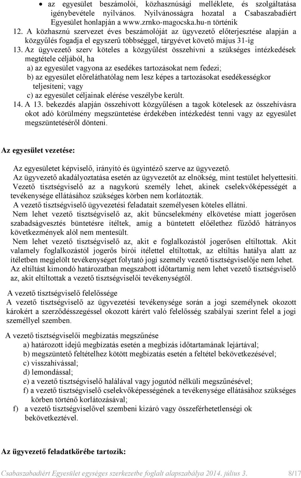Az ügyvezető szerv köteles a közgyűlést összehívni a szükséges intézkedések megtétele céljából, ha a) az egyesület vagyona az esedékes tartozásokat nem fedezi; b) az egyesület előreláthatólag nem