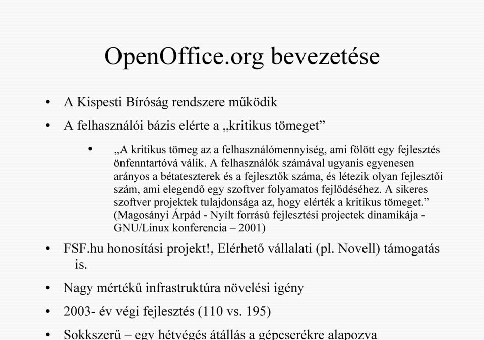 A felhasználók számával ugyanis egyenesen arányos a bétateszterek és a fejlesztők száma, és létezik olyan fejlesztői szám, ami elegendő egy szoftver folyamatos fejlődéséhez.