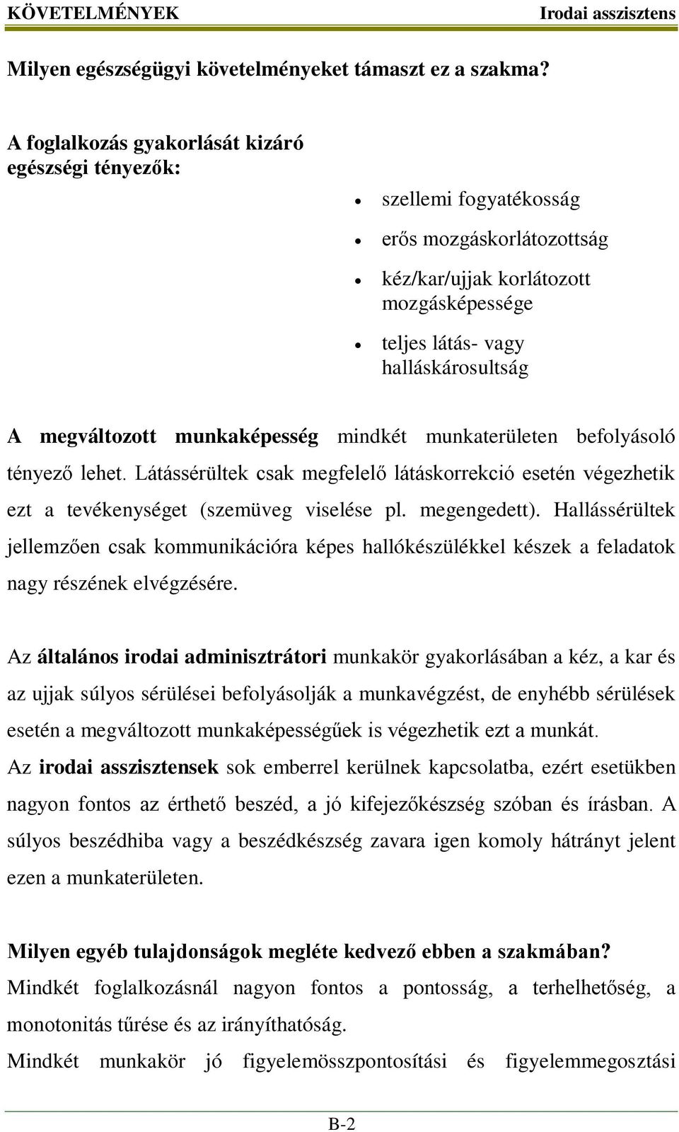 munkaképesség mindkét munkaterületen befolyásoló tényező lehet. Látássérültek csak megfelelő látáskorrekció esetén végezhetik ezt a tevékenységet (szemüveg viselése pl. megengedett).