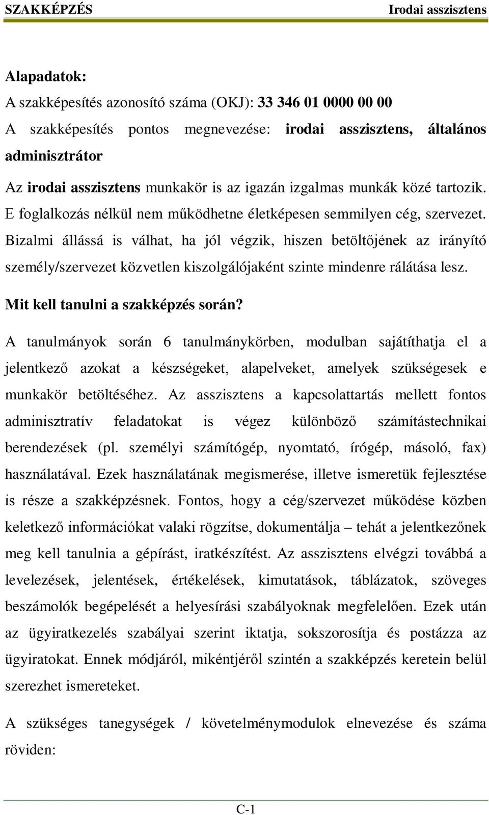 Bizalmi állássá is válhat, ha jól végzik, hiszen betöltőjének az irányító személy/szervezet közvetlen kiszolgálójaként szinte mindenre rálátása lesz. Mit kell tanulni a szakképzés során?