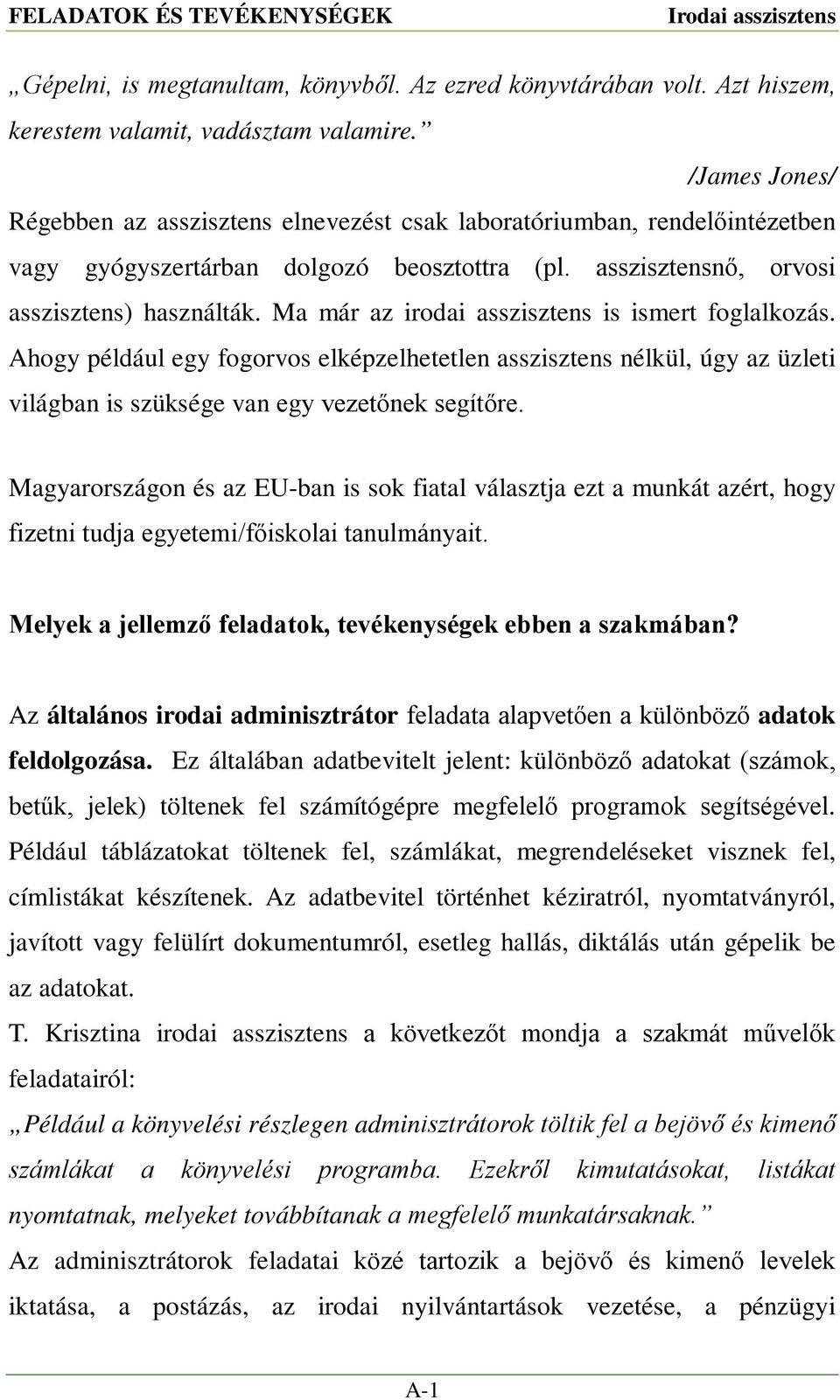 Ma már az irodai asszisztens is ismert foglalkozás. Ahogy például egy fogorvos elképzelhetetlen asszisztens nélkül, úgy az üzleti világban is szüksége van egy vezetőnek segítőre.