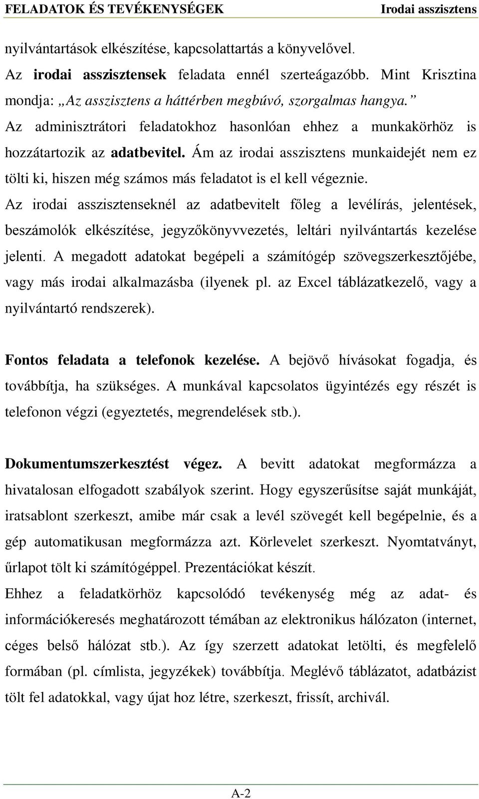 Ám az irodai asszisztens munkaidejét nem ez tölti ki, hiszen még számos más feladatot is el kell végeznie.