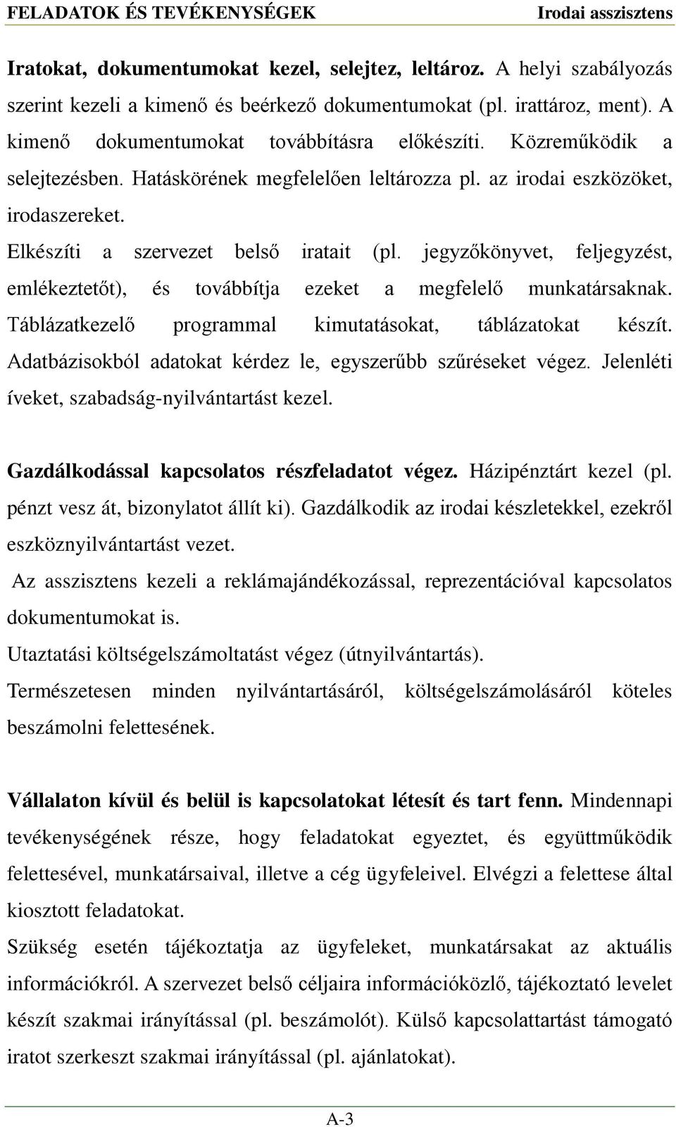 jegyzőkönyvet, feljegyzést, emlékeztetőt), és továbbítja ezeket a megfelelő munkatársaknak. Táblázatkezelő programmal kimutatásokat, táblázatokat készít.