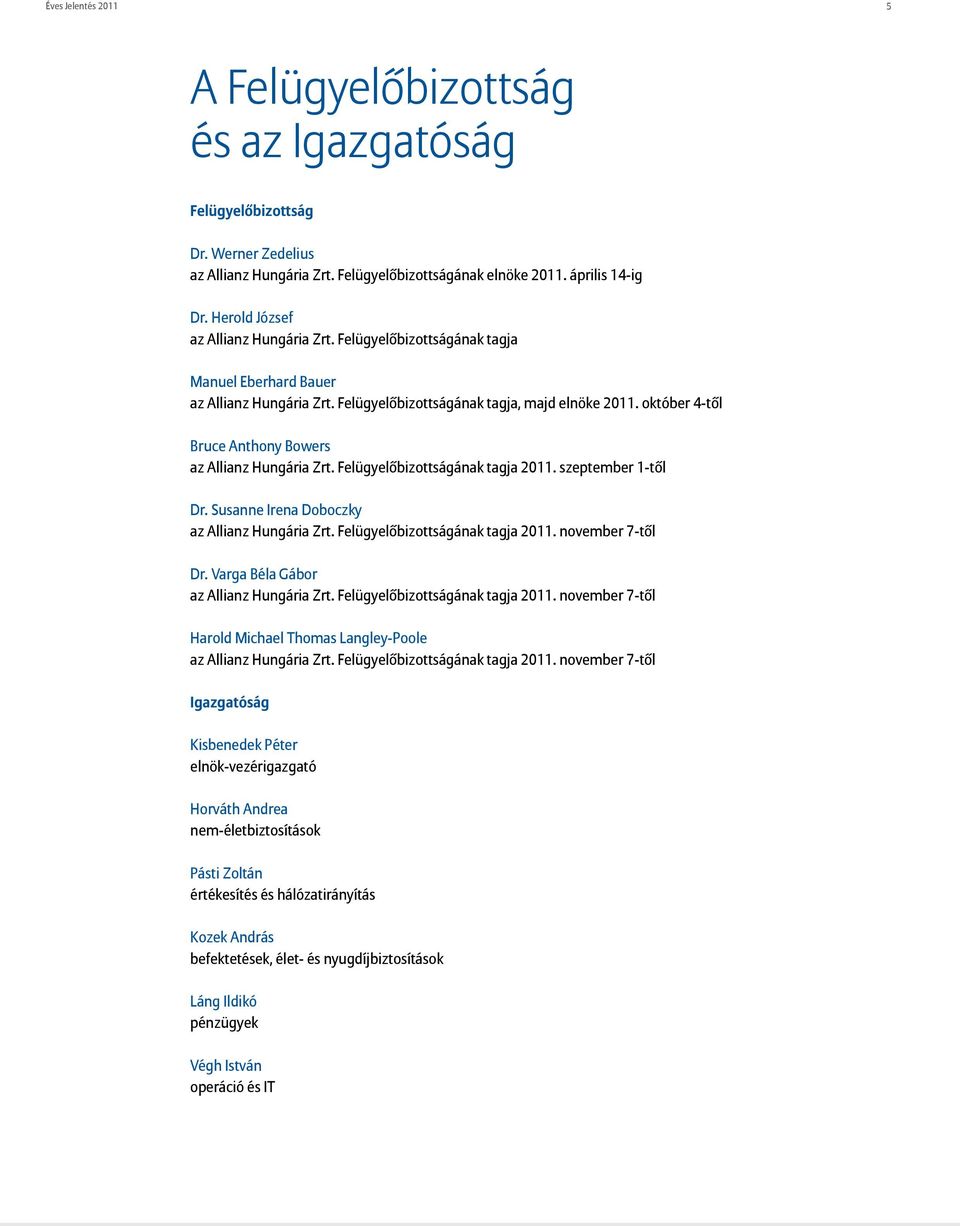 Felügyelőbizottsának tagja 2011. szeptember 1-től Dr. Susanne Irena Doboczky az Allianz Hungária Zrt. Felügyelőbizottsának tagja 2011. november 7-től Dr. Varga Béla Gábor az Allianz Hungária Zrt.