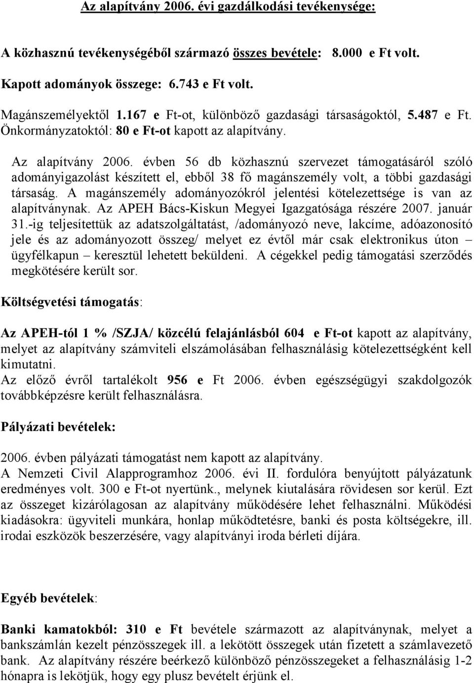 évben 56 db közhasznú szervezet támogatásáról szóló adományigazolást készített el, ebbıl 38 fı magánszemély volt, a többi gazdasági társaság.