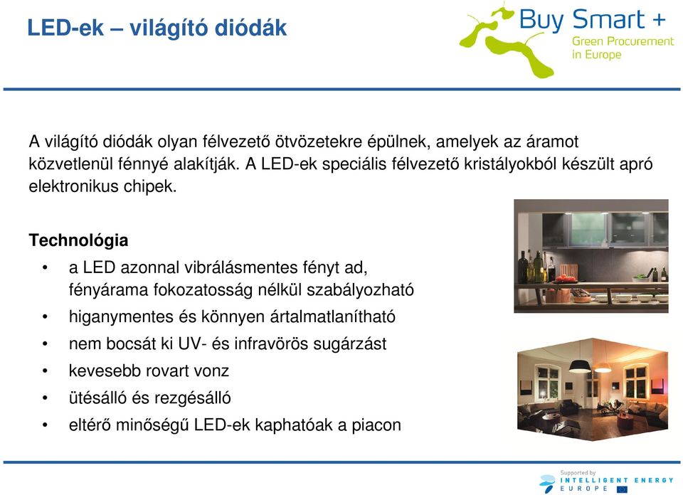 Technológia a LED azonnal vibrálásmentes fényt ad, fényárama fokozatosság nélkül szabályozható higanymentes és