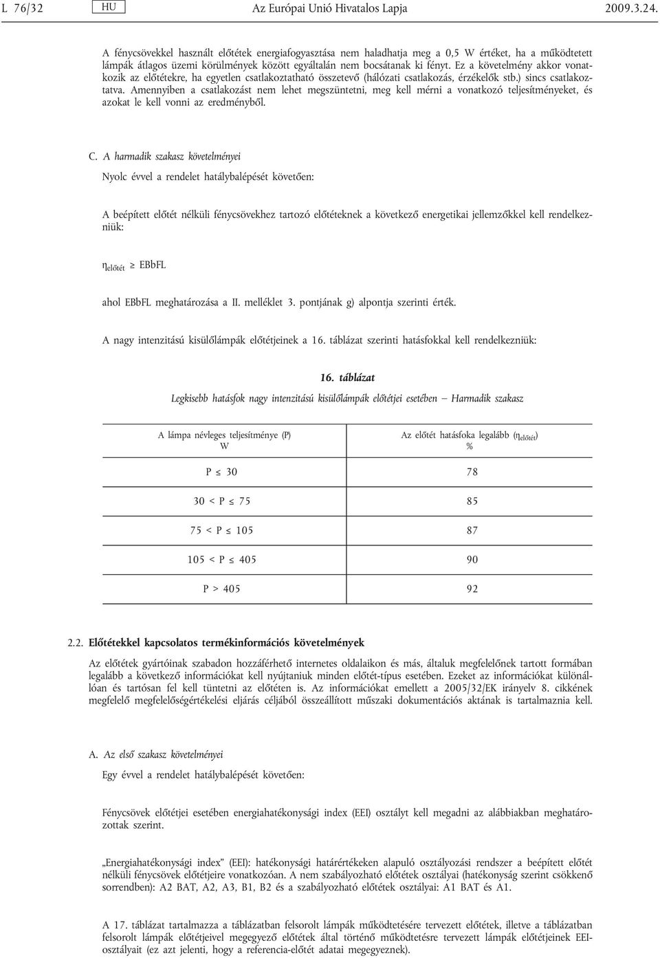 Ez a követelmény akkor vonatkozik az előtétekre, ha egyetlen csatlakoztatható összetevő (hálózati csatlakozás, érzékelők stb.) sincs csatlakoztatva.