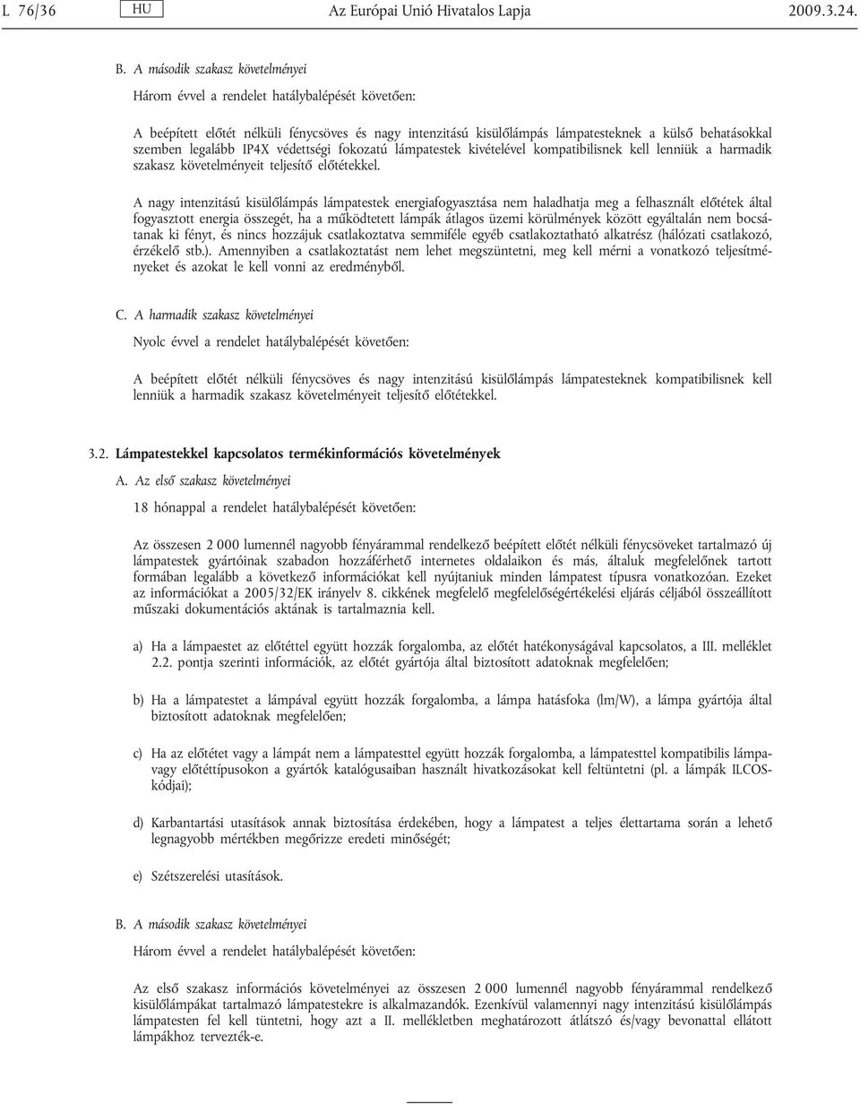 legalább IP4X védettségi fokozatú lámpatestek kivételével kompatibilisnek kell lenniük a harmadik szakasz követelményeit teljesítő előtétekkel.