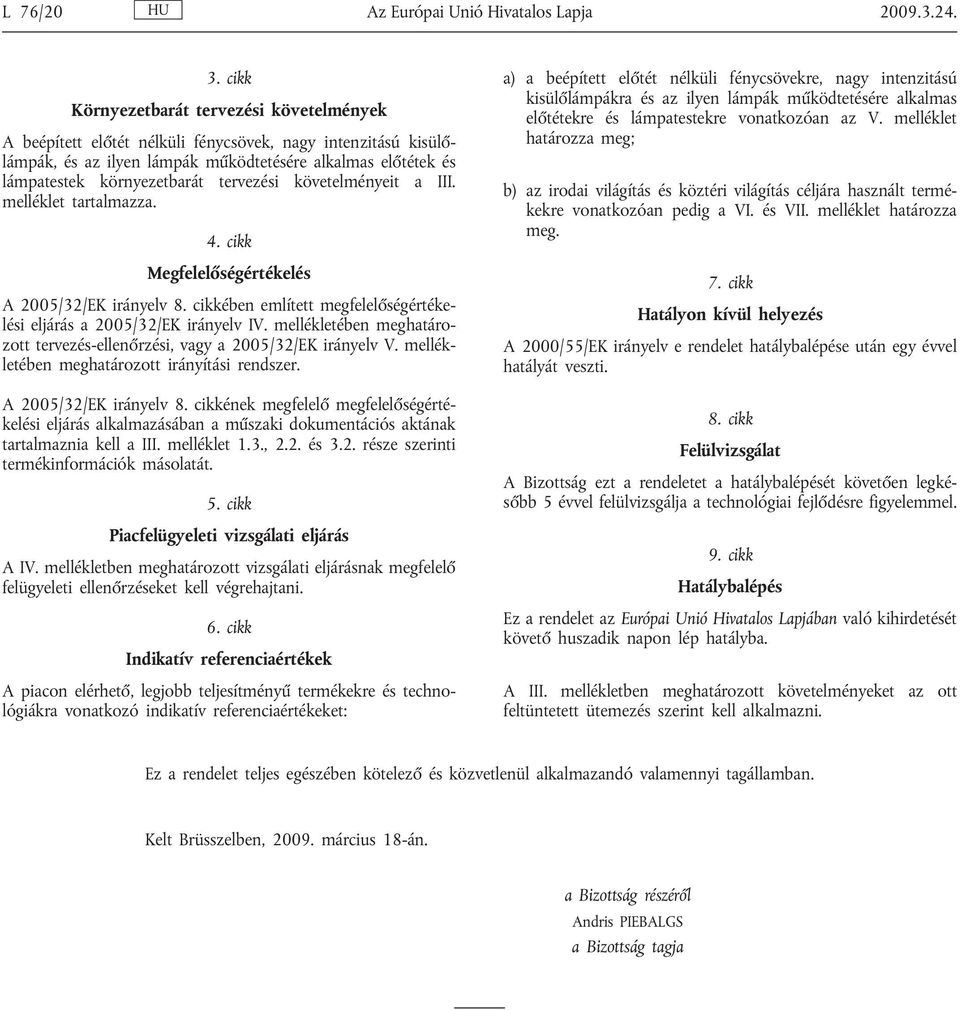 tervezési követelményeit a III. melléklet tartalmazza. 4. cikk Megfelelőségértékelés A 2005/32/EK irányelv 8. cikkében említett megfelelőségértékelési eljárás a 2005/32/EK irányelv IV.