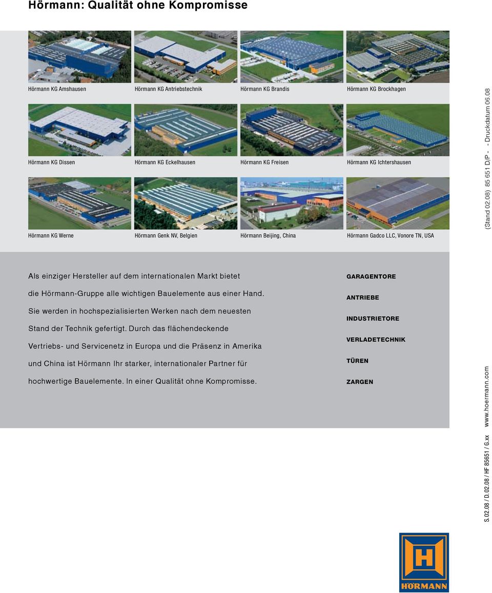 08 Hörmann KG Werne Hörmann Genk NV, Belgien Hörmann Beijing, China Hörmann Gadco LLC, Vonore TN, USA Als einziger Hersteller auf dem internationalen Markt bietet die Hörmann-Gruppe alle wichtigen