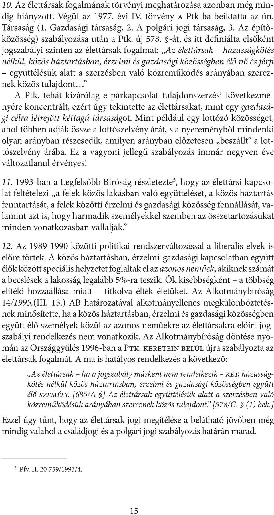 -át, és itt definiálta elsőként jogszabályi szinten az élettársak fogalmát: Az élettársak házasságkötés nélkül, közös háztartásban, érzelmi és gazdasági közösségben élő nő és férfi együttélésük alatt