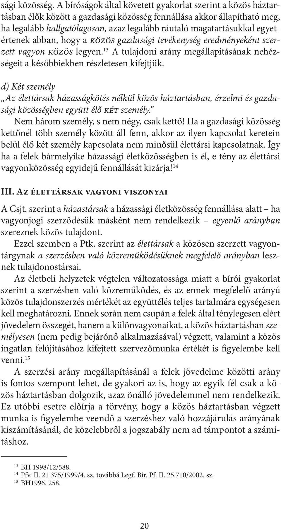 egyetértenek abban, hogy a közös gazdasági tevékenység eredményeként szerzett vagyon közös legyen. 13 A tulajdoni arány megállapításának nehézségeit a későbbiekben részletesen kifejtjük.