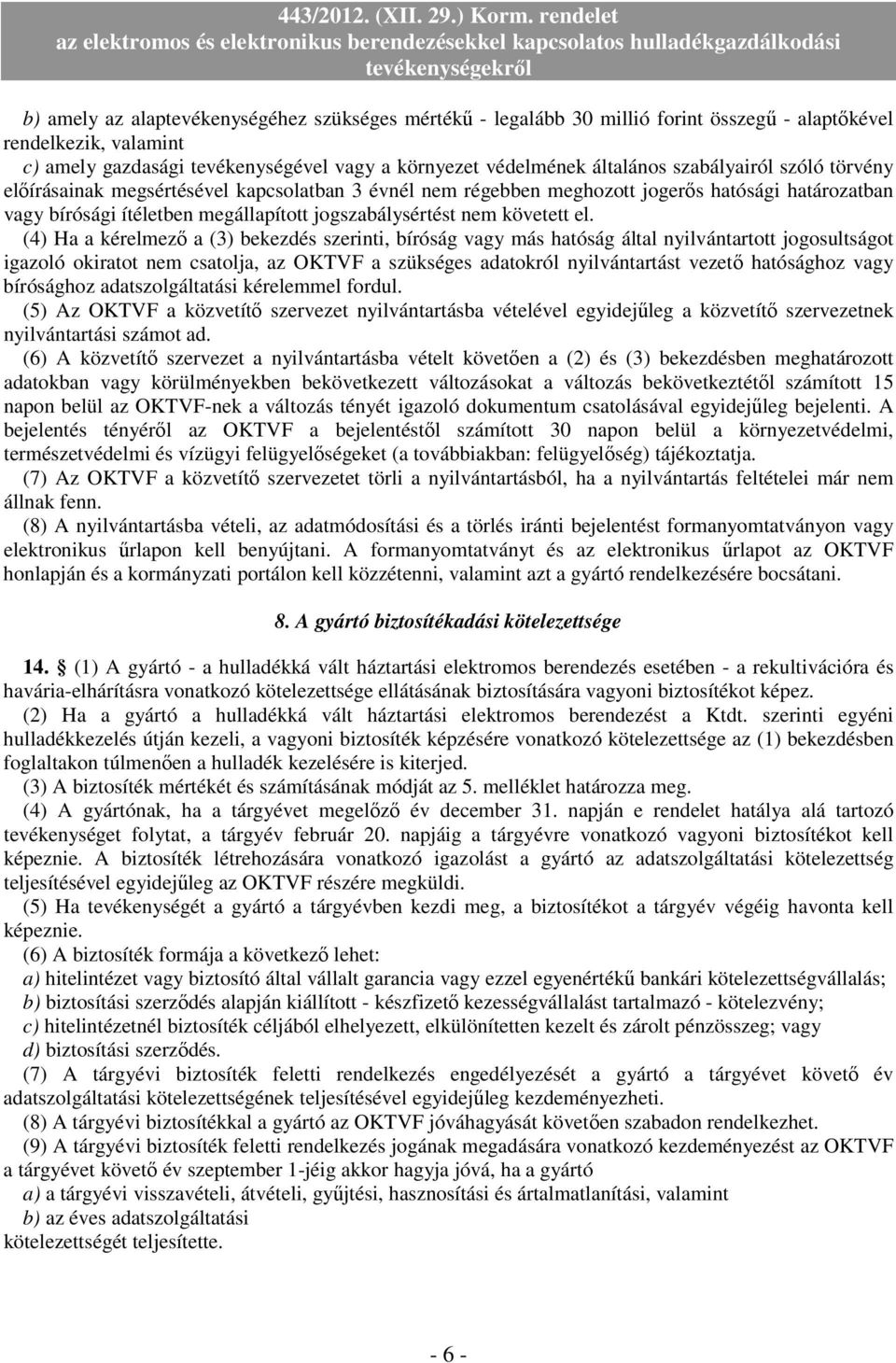 (4) Ha a kérelmezı a (3) bekezdés szerinti, bíróság vagy más hatóság által nyilvántartott jogosultságot igazoló okiratot nem csatolja, az OKTVF a szükséges adatokról nyilvántartást vezetı hatósághoz