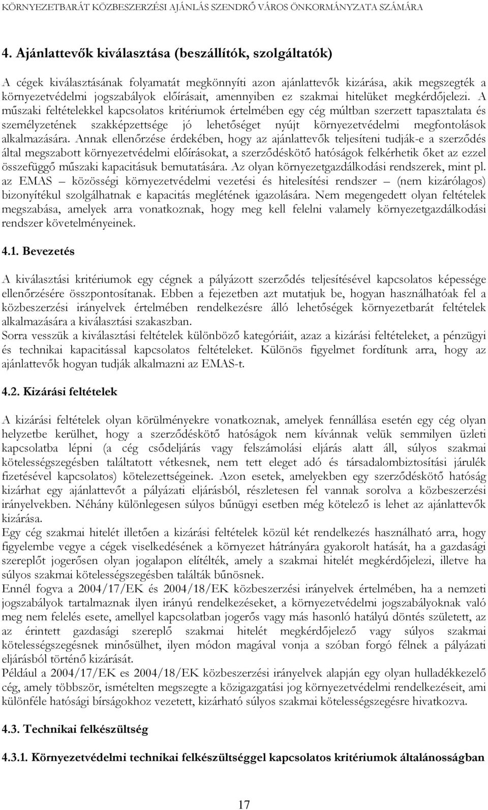 A műszaki feltételekkel kapcsolatos kritériumok értelmében egy cég múltban szerzett tapasztalata és személyzetének szakképzettsége jó lehetőséget nyújt környezetvédelmi megfontolások alkalmazására.