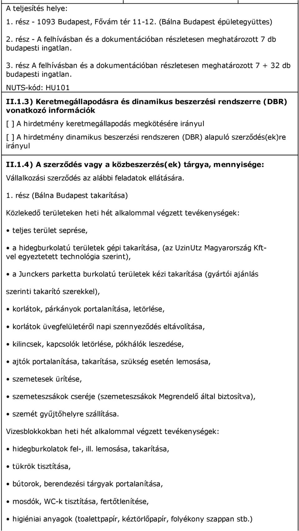 1 II.1.3) Keretmegállapodásra és dinamikus beszerzési rendszerre (DBR) vonatkozó információk [ ] A hirdetmény keretmegállapodás megkötésére irányul [ ] A hirdetmény dinamikus beszerzési rendszeren