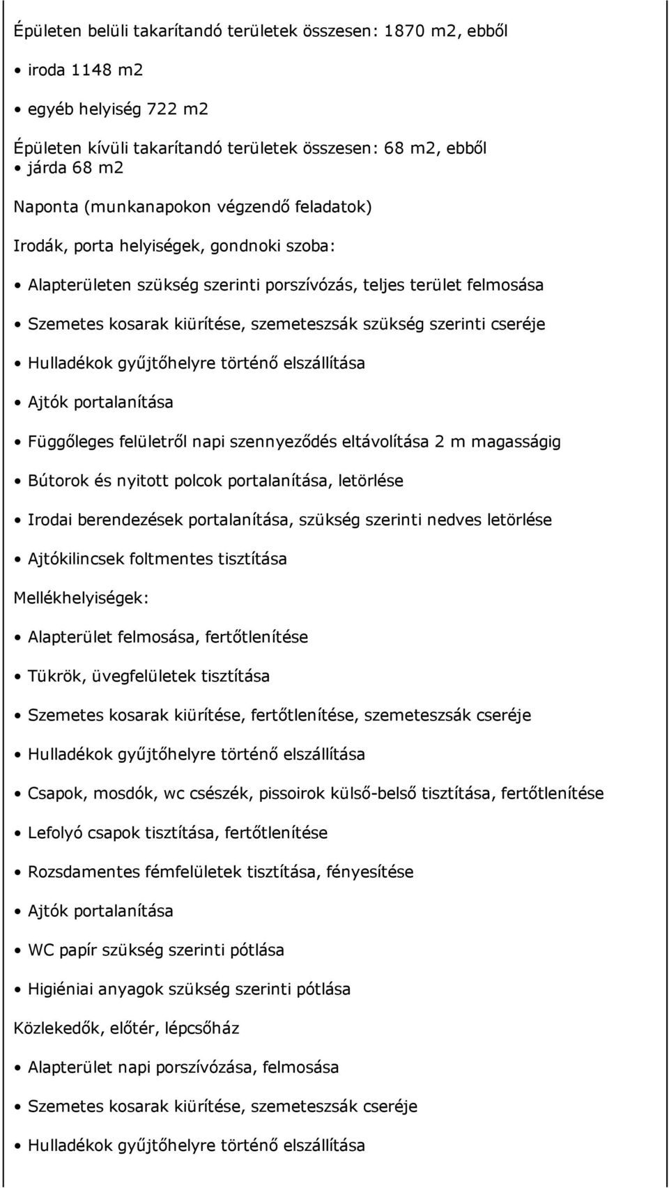 Hulladékok gyűjtőhelyre történő elszállítása Ajtók portalanítása Függőleges felületről napi szennyeződés eltávolítása 2 m magasságig Bútorok és nyitott polcok portalanítása, letörlése Irodai