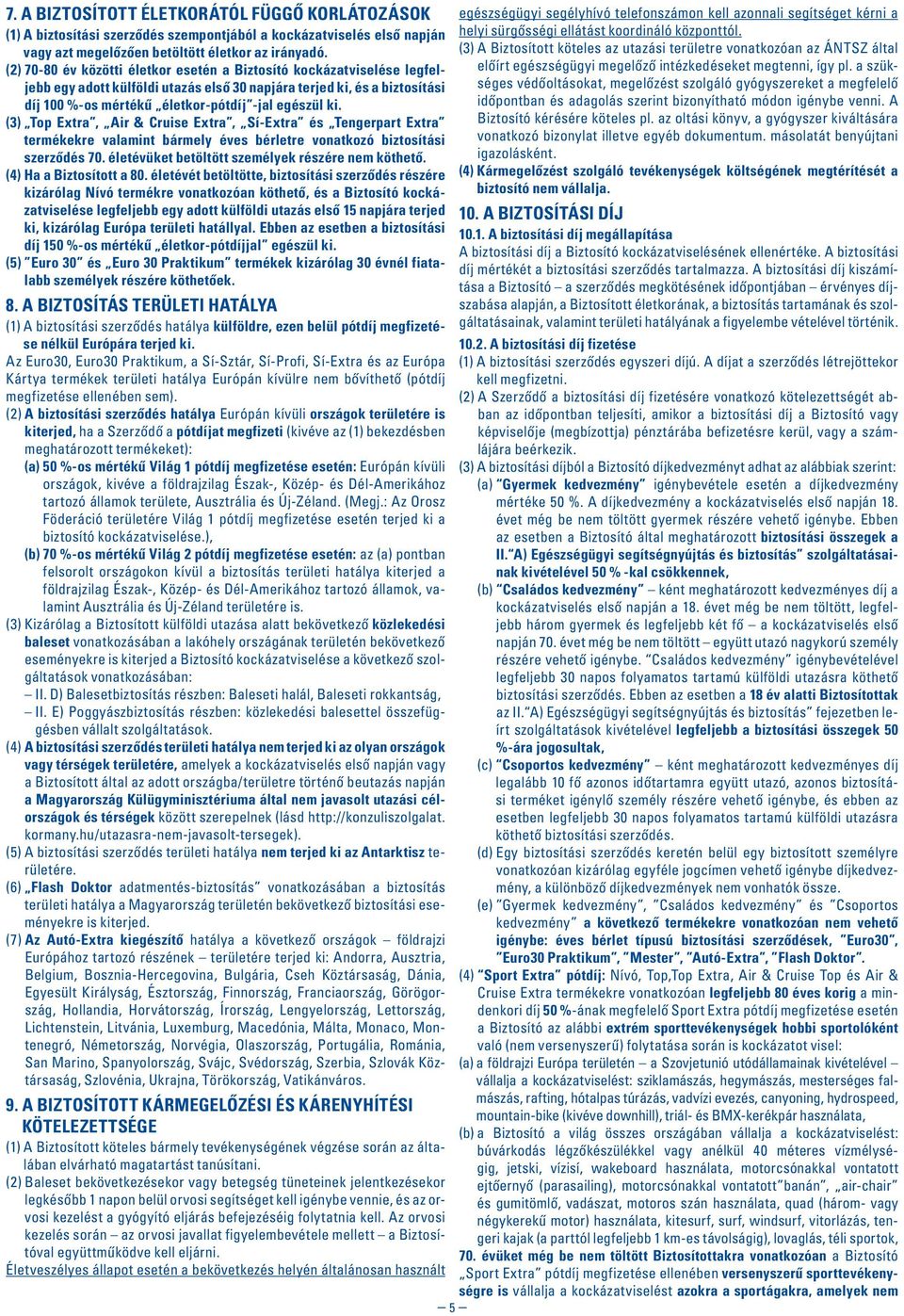 (3) Top Extra, Air & Cruise Extra, Sí-Extra és Tengerpart Extra termékekre valamint bármely éves bérletre vonatkozó biztosítási szerzôdés 70. életévüket betöltött személyek részére nem köthetô.