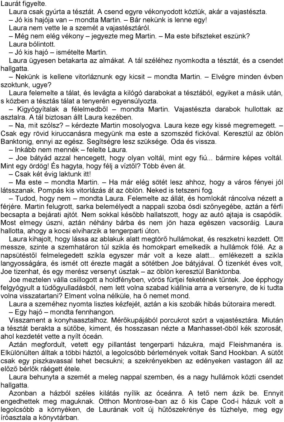 A tál széléhez nyomkodta a tésztát, és a csendet hallgatta. Nekünk is kellene vitorláznunk egy kicsit mondta Martin. Elvégre minden évben szoktunk, ugye?