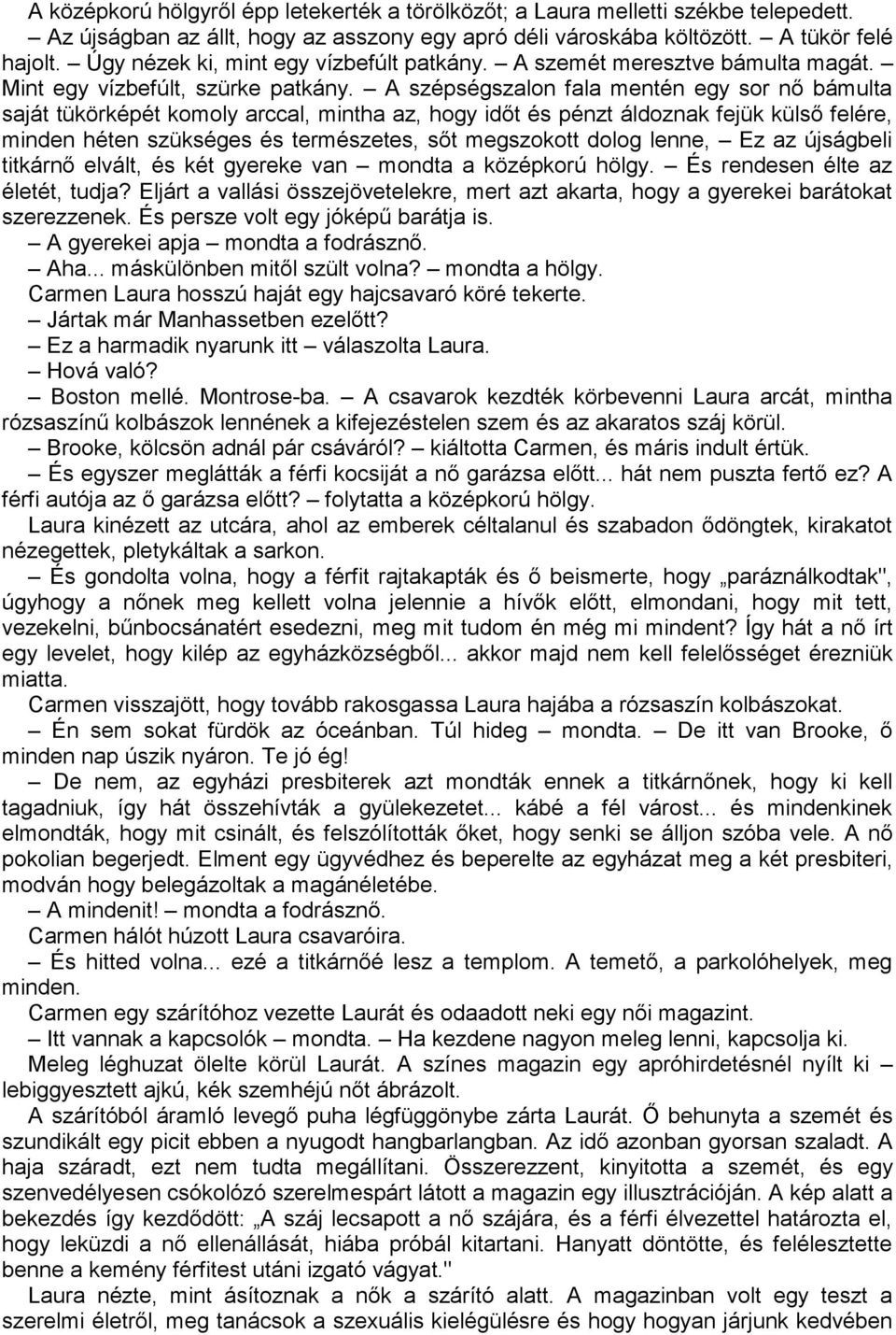 A szépségszalon fala mentén egy sor nő bámulta saját tükörképét komoly arccal, mintha az, hogy időt és pénzt áldoznak fejük külső felére, minden héten szükséges és természetes, sőt megszokott dolog