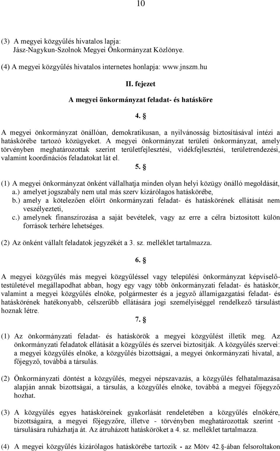 A megyei önkormányzat területi önkormányzat, amely törvényben meghatározottak szerint területfejlesztési, vidékfejlesztési, területrendezési, valamint koordinációs feladatokat lát el. 5.