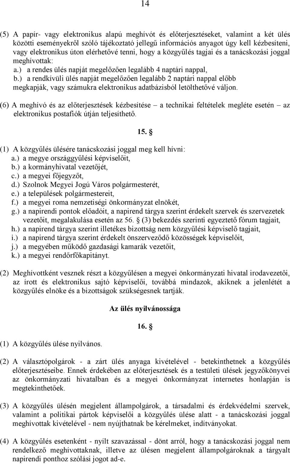 ) a rendkívüli ülés napját megelőzően legalább 2 naptári nappal előbb megkapják, vagy számukra elektronikus adatbázisból letölthetővé váljon.