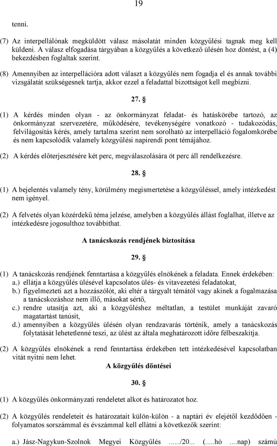 (8) Amennyiben az interpellációra adott választ a közgyűlés nem fogadja el és annak további vizsgálatát szükségesnek tartja, akkor ezzel a feladattal bizottságot kell megbízni. 27.