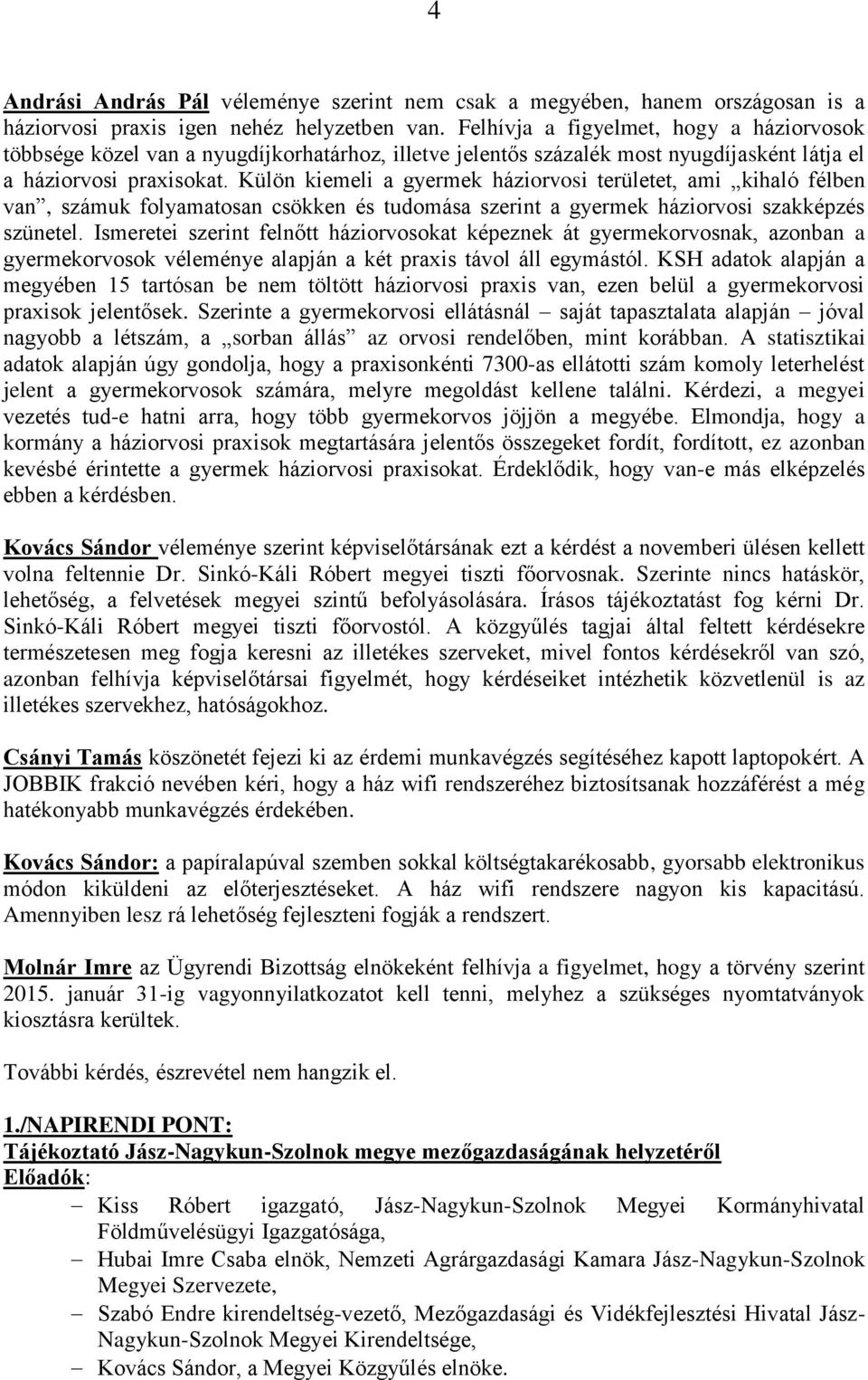 Külön kiemeli a gyermek háziorvosi területet, ami kihaló félben van, számuk folyamatosan csökken és tudomása szerint a gyermek háziorvosi szakképzés szünetel.