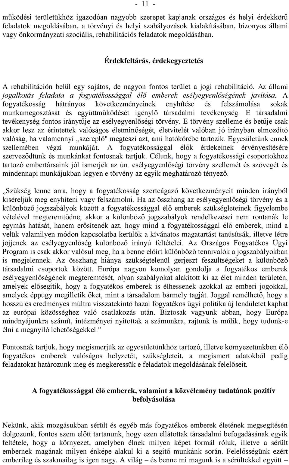 Az állami jogalkotás feladata a fogyatékossággal élő emberek esélyegyenlőségének javítása.