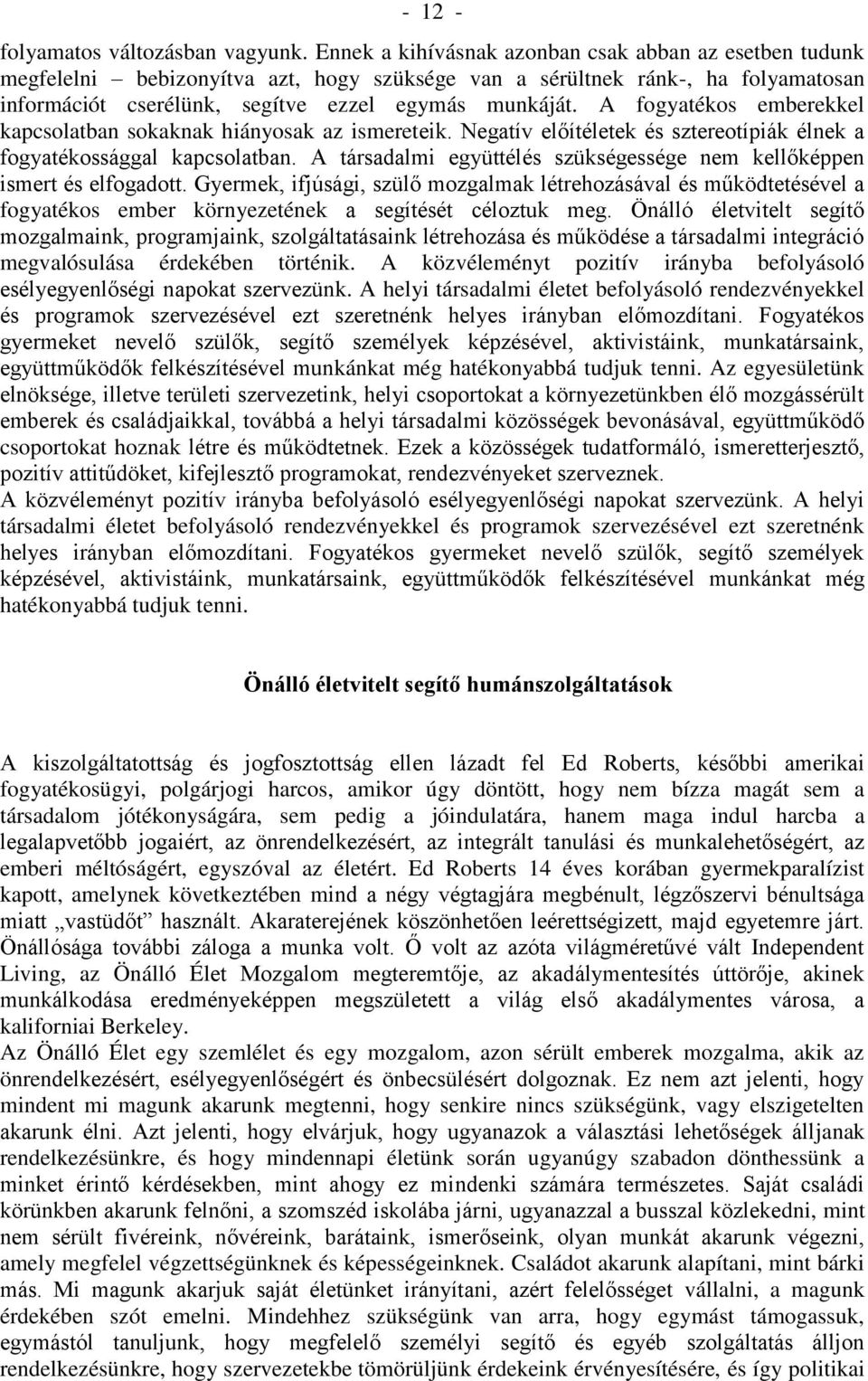 A fogyatékos emberekkel kapcsolatban sokaknak hiányosak az ismereteik. Negatív előítéletek és sztereotípiák élnek a fogyatékossággal kapcsolatban.