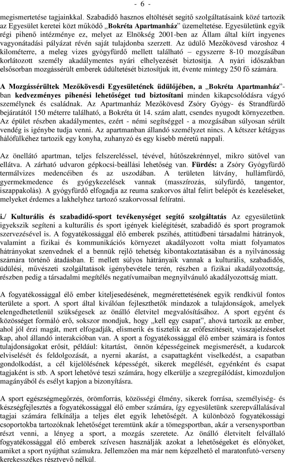 Az üdülő Mezőkövesd városhoz 4 kilométerre, a meleg vizes gyógyfürdő mellett található egyszerre 8-10 mozgásában korlátozott személy akadálymentes nyári elhelyezését biztosítja.
