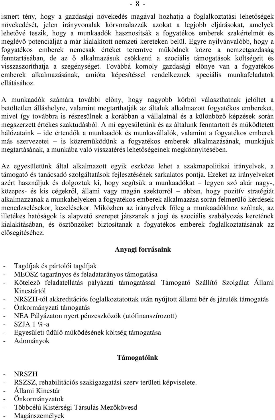 Egyre nyilvánvalóbb, hogy a fogyatékos emberek nemcsak értéket teremtve működnek közre a nemzetgazdaság fenntartásában, de az ő alkalmazásuk csökkenti a szociális támogatások költségeit és