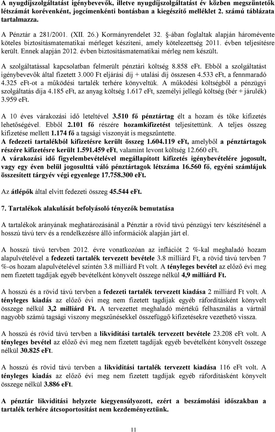Ennek alapján 2012. évben biztosításmatematikai mérleg nem készült. A szolgáltatással kapcsolatban felmerült pénztári költség 8.858 eft. Ebből a szolgáltatást igénybevevők által fizetett 3.