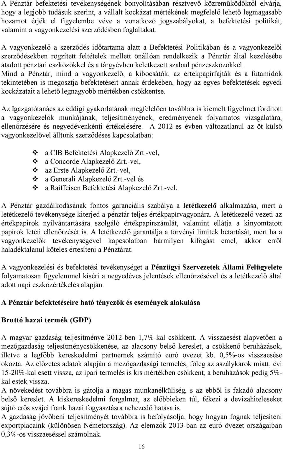 A vagyonkezelő a szerződés időtartama alatt a Befektetési Politikában és a vagyonkezelői szerződésekben rögzített feltételek mellett önállóan rendelkezik a Pénztár által kezelésébe átadott pénztári