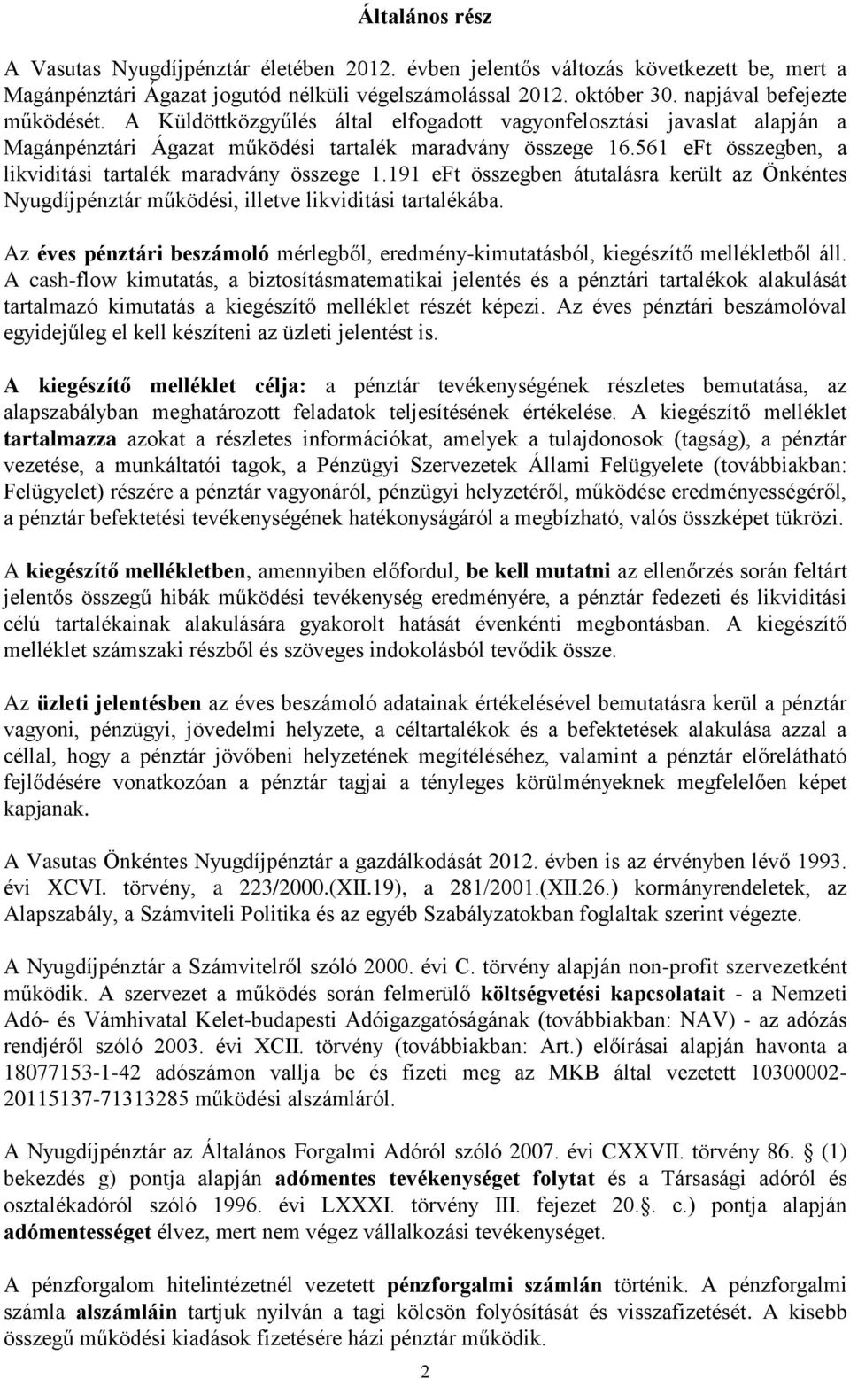 561 eft összegben, a likviditási tartalék maradvány összege 1.191 eft összegben átutalásra került az Önkéntes Nyugdíjpénztár működési, illetve likviditási tartalékába.