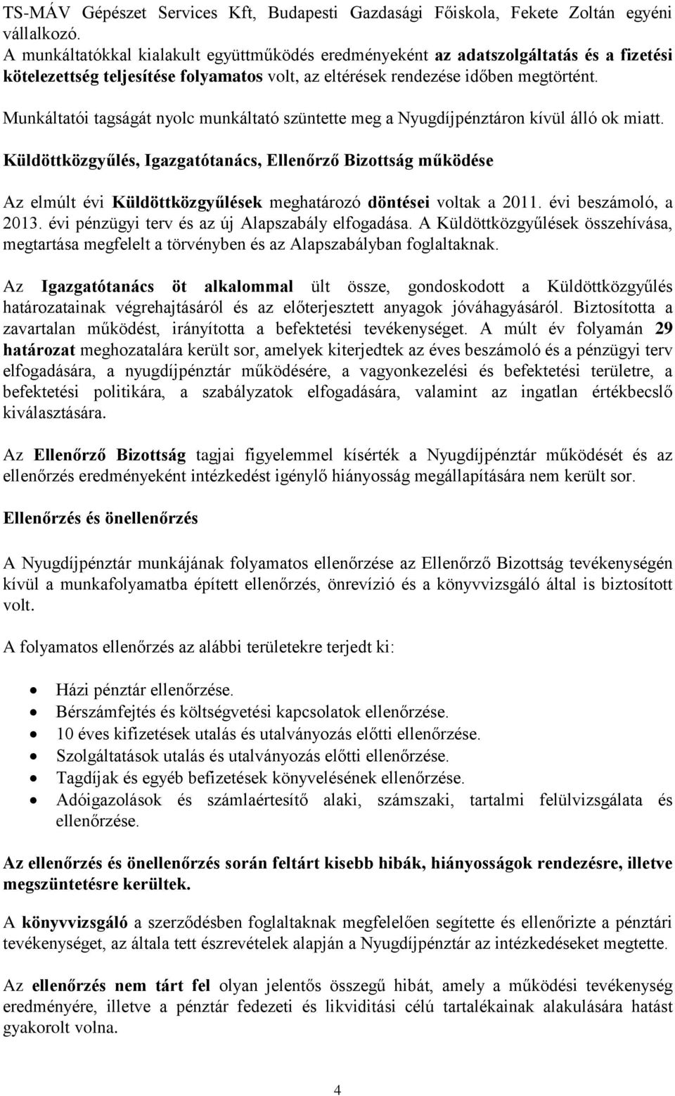Munkáltatói tagságát nyolc munkáltató szüntette meg a Nyugdíjpénztáron kívül álló ok miatt.