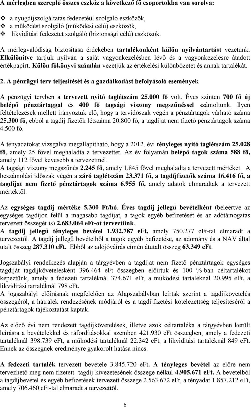 Elkülönítve tartjuk nyilván a saját vagyonkezelésben lévő és a vagyonkezelésre átadott értékpapírt. Külön főkönyvi számlán vezetjük az értékelési különbözetet és annak tartalékát. 2.