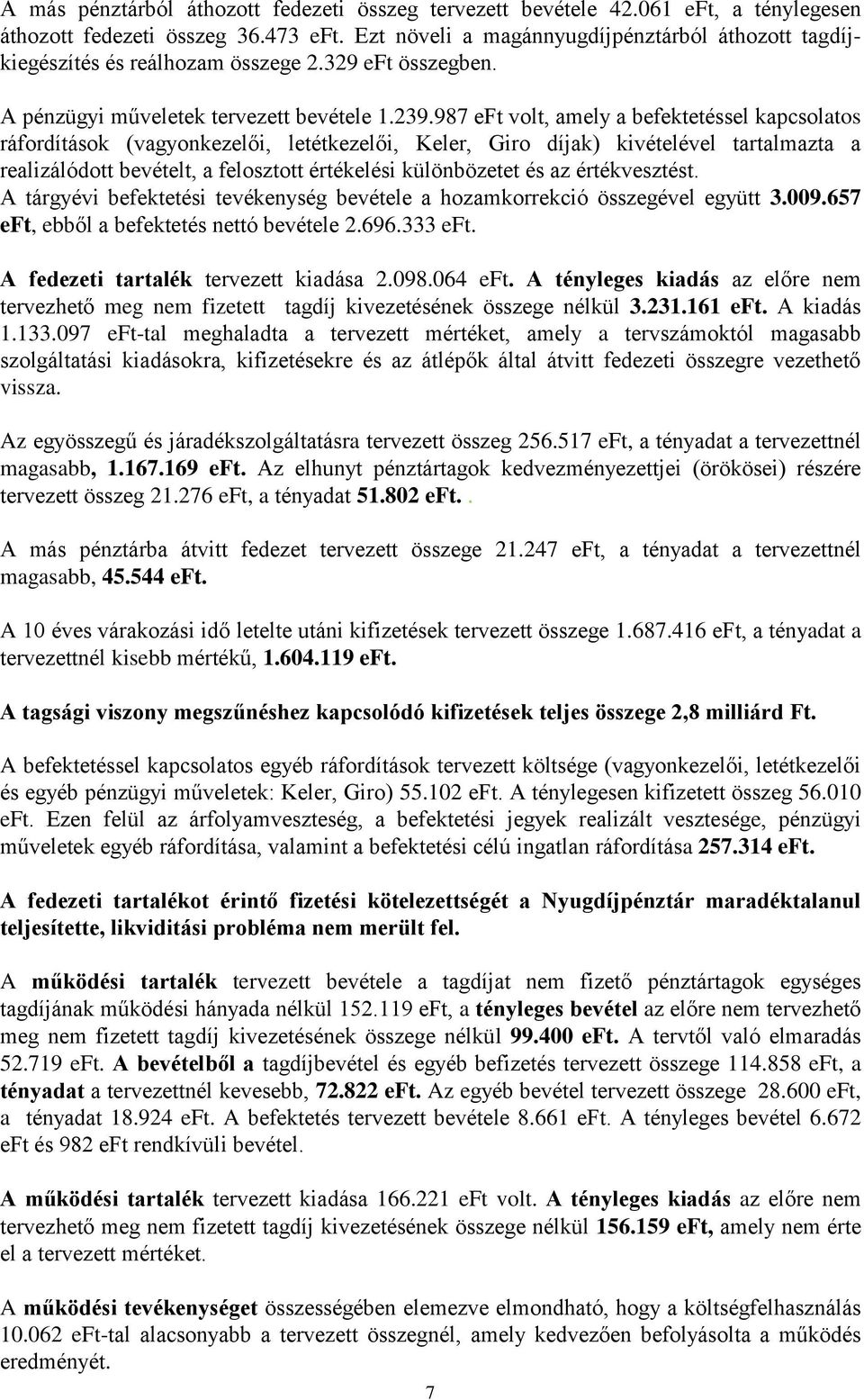 987 eft volt, amely a befektetéssel kapcsolatos ráfordítások (vagyonkezelői, letétkezelői, Keler, Giro díjak) kivételével tartalmazta a realizálódott bevételt, a felosztott értékelési különbözetet és