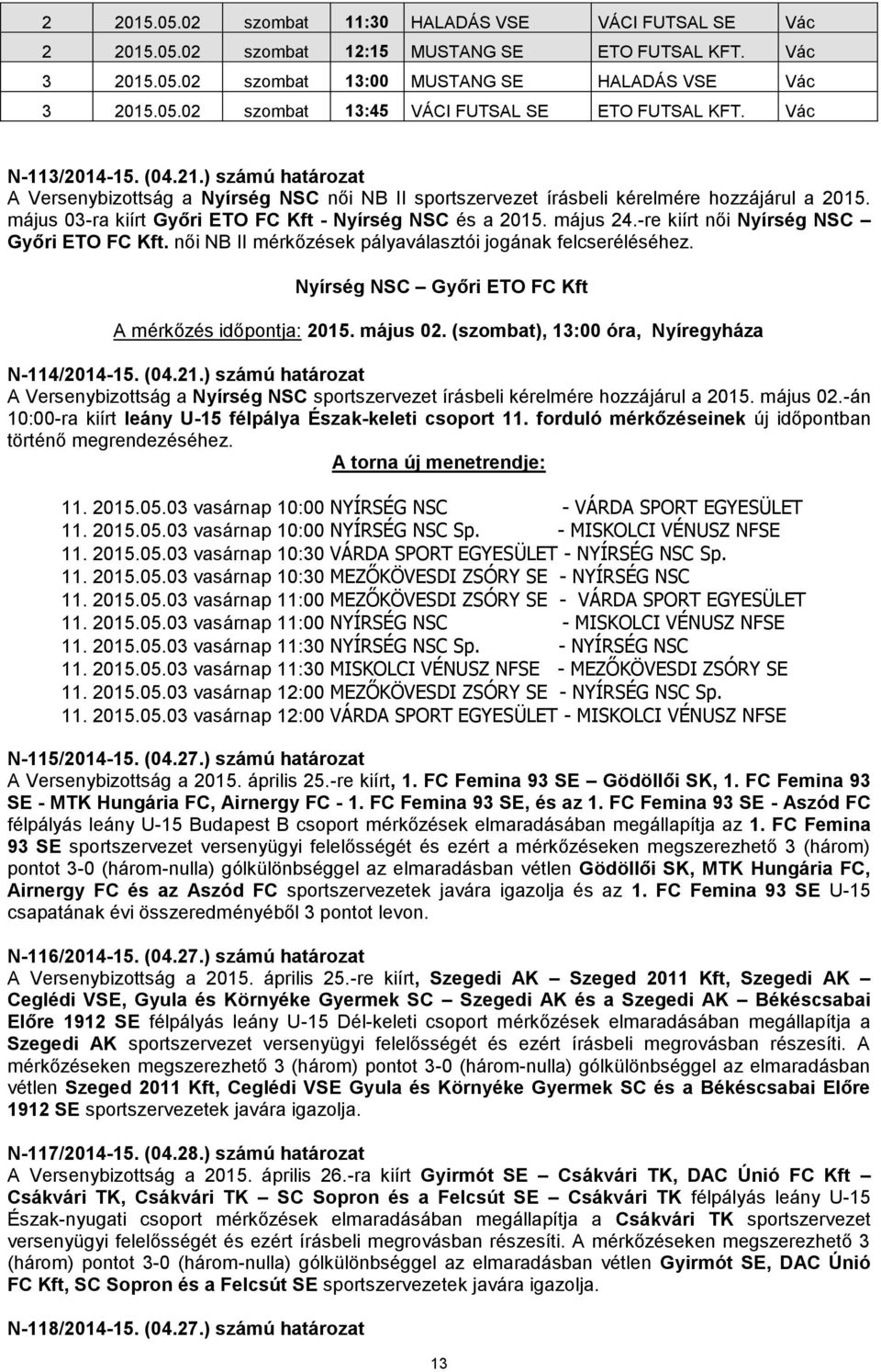 május 24.-re kiírt női Nyírség NSC Győri ETO FC Kft. női NB II mérkőzések pályaválasztói jogának felcseréléséhez. Nyírség NSC Győri ETO FC Kft A mérkőzés időpontja: 2015. május 02.