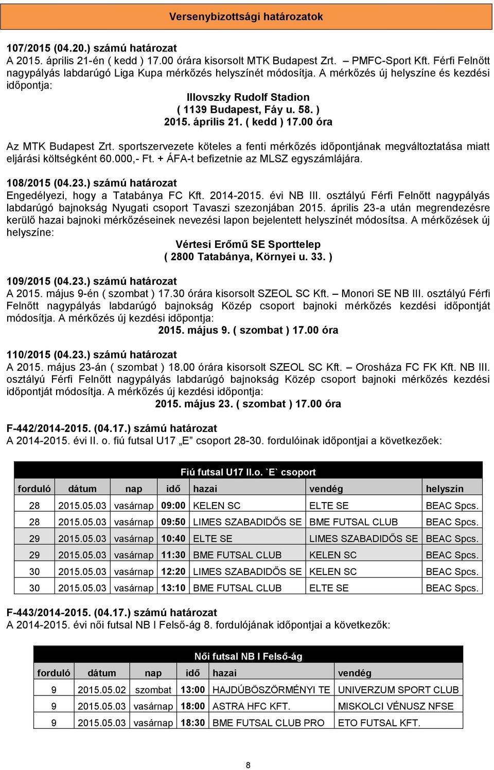 ( kedd ) 17.00 óra Az MTK Budapest Zrt. sportszervezete köteles a fenti mérkőzés időpontjának megváltoztatása miatt eljárási költségként 60.000,- Ft. + ÁFA-t befizetnie az MLSZ egyszámlájára.