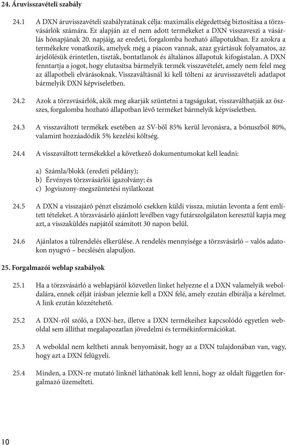 Ez azokra a termékekre vonatkozik, amelyek még a piacon vannak, azaz gyártásuk folyamatos, az árjelölésük érintetlen, tiszták, bontatlanok és általános állapotuk kifogástalan.