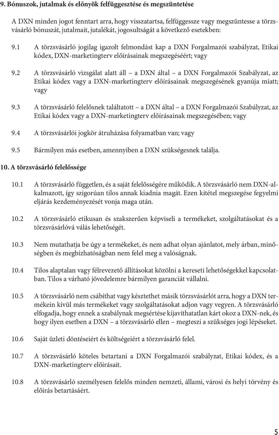 2 A törzsvásárló vizsgálat alatt áll a DXN által a DXN Forgalmazói Szabályzat, az Etikai kódex vagy a DXN-marketingterv előírásainak megszegésének gyanúja miatt; vagy 9.