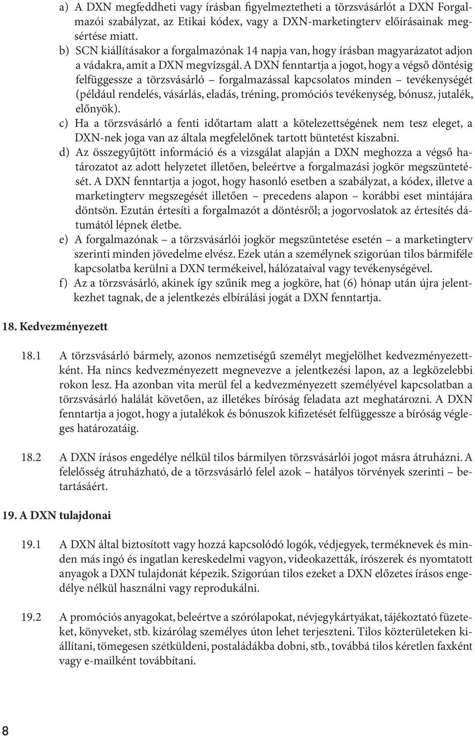 A DXN fenntartja a jogot, hogy a végső döntésig felfüggessze a törzsvásárló forgalmazással kapcsolatos minden tevékenységét (például rendelés, vásárlás, eladás, tréning, promóciós tevékenység,