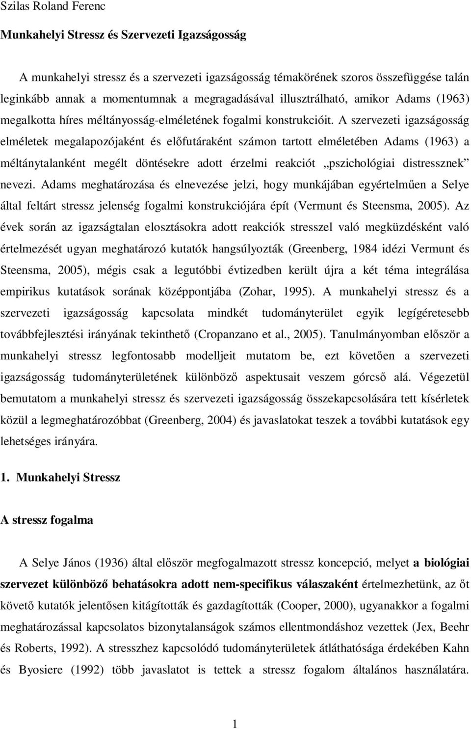 A szervezeti igazságosság elméletek megalapozójaként és előfutáraként számon tartott elméletében Adams (1963) a méltánytalanként megélt döntésekre adott érzelmi reakciót pszichológiai distressznek