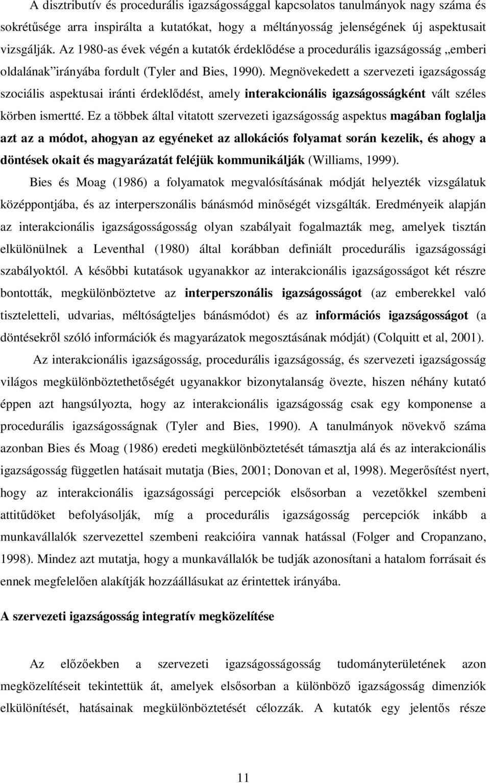 Megnövekedett a szervezeti igazságosság szociális aspektusai iránti érdeklődést, amely interakcionális igazságosságként vált széles körben ismertté.