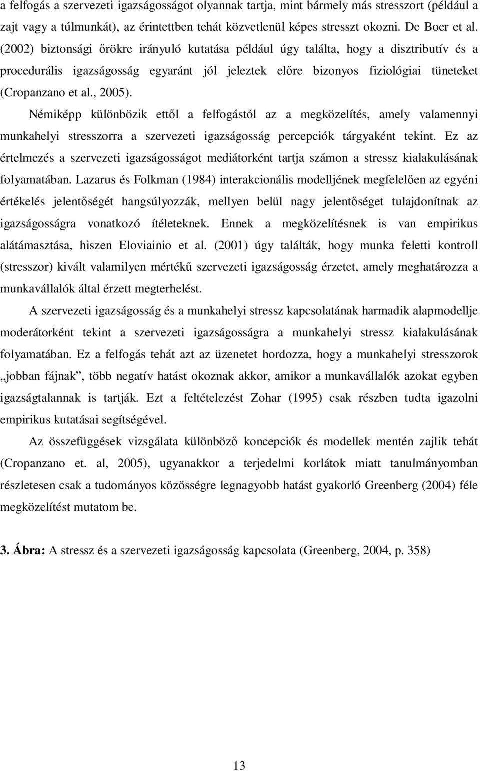 Némiképp különbözik ettől a felfogástól az a megközelítés, amely valamennyi munkahelyi stresszorra a szervezeti igazságosság percepciók tárgyaként tekint.